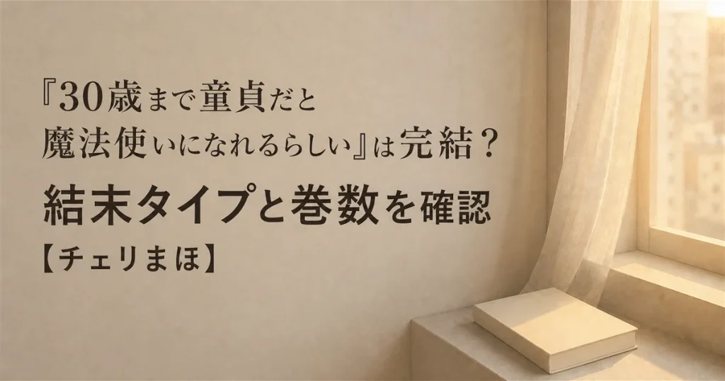 『30歳まで童貞だと魔法使いになれるらしい』は完結？結末タイプと巻数を確認【チェリまほ】