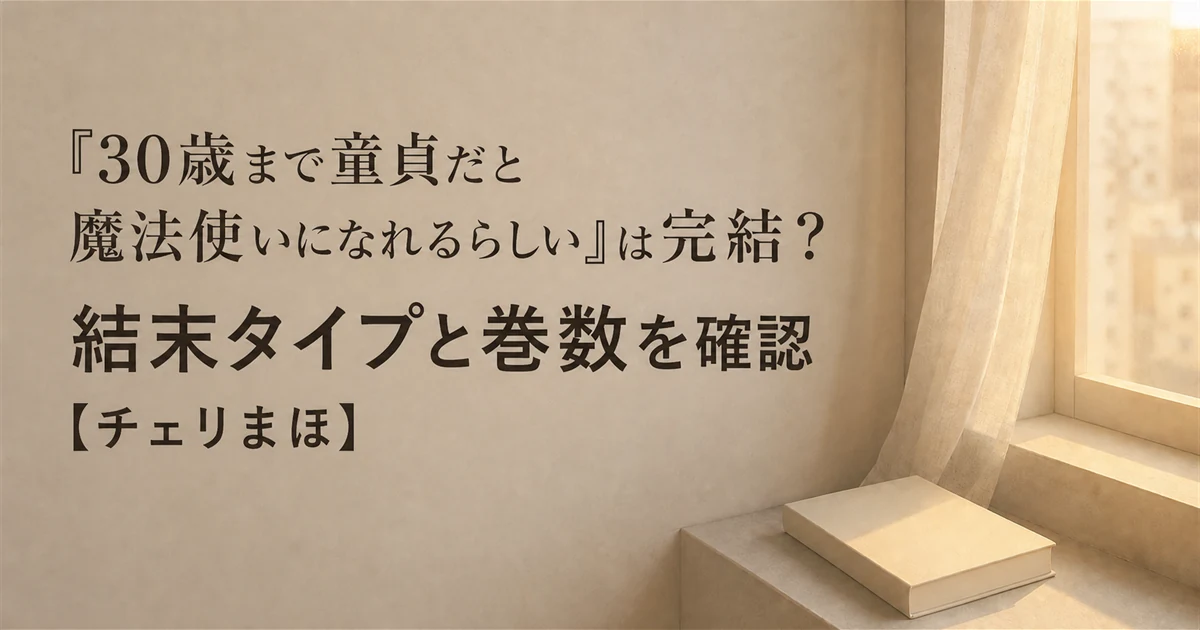 『30歳まで童貞だと魔法使いになれるらしい』は完結？結末タイプと巻数を確認【チェリまほ】