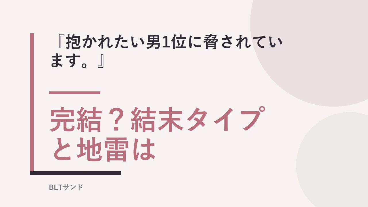『抱かれたい男1位に脅されています。』は完結？結末タイプと地雷を読む前に確認