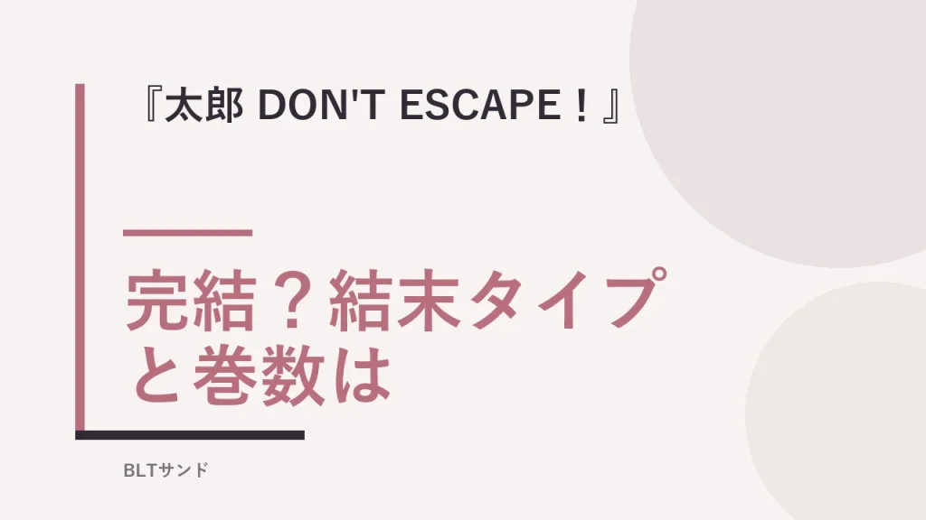 『太郎 DON'T ESCAPE！』は完結？結末タイプと巻数を読む前に確認
