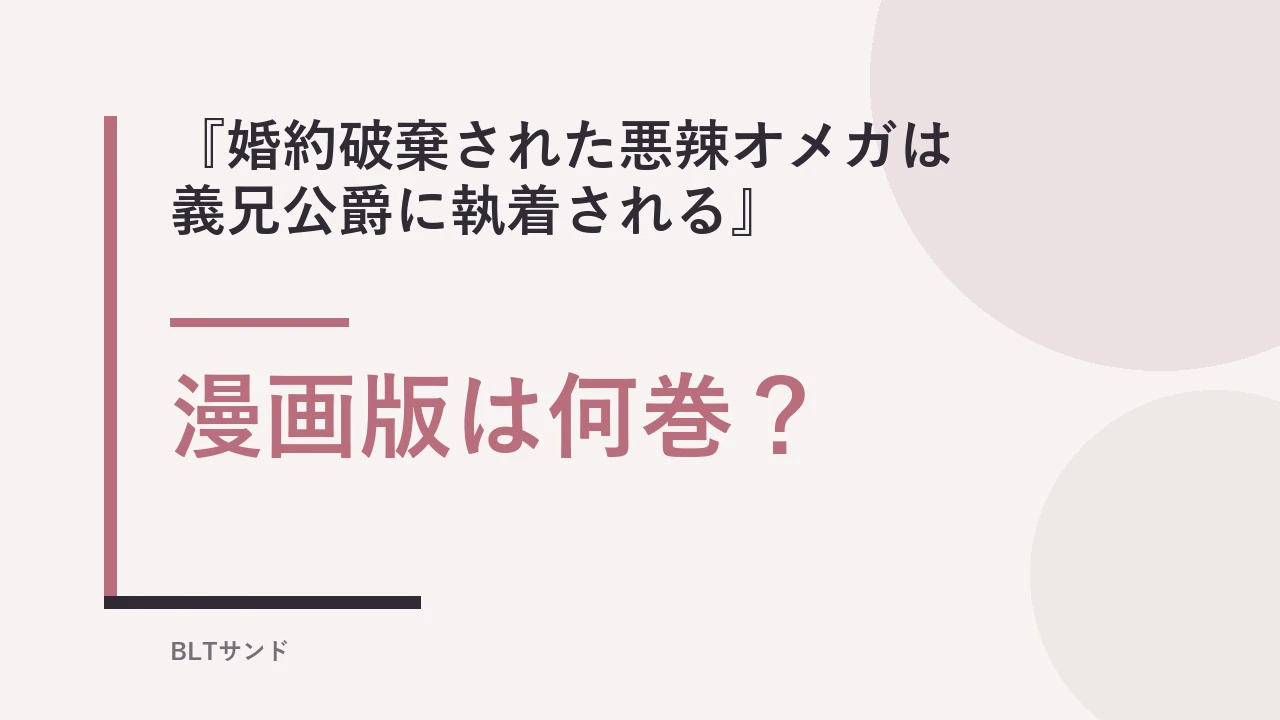 漫画版は何巻？『婚約破棄された悪辣オメガは義兄公爵に執着される』連載状況と地雷タグ