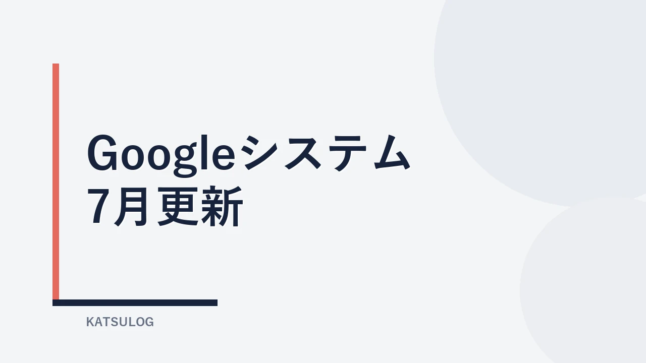 Googleシステムアップデート2026年7月版の変更点と確認方法