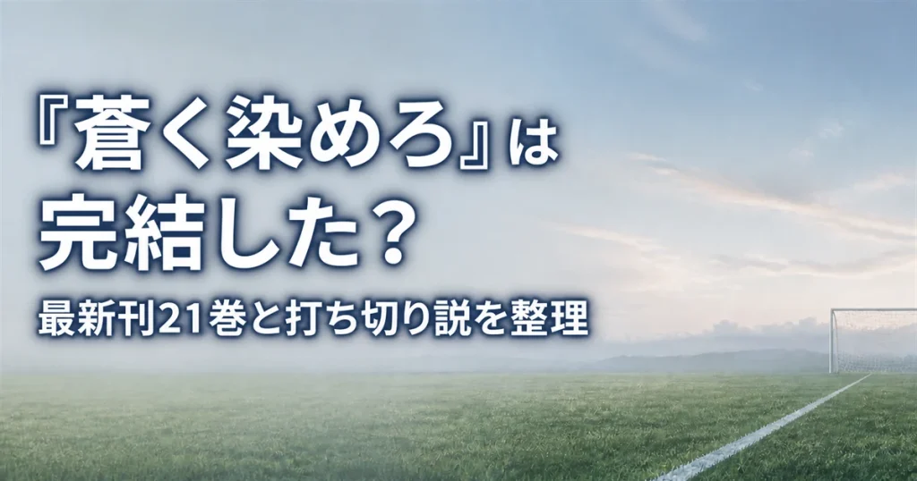 『蒼く染めろ』は完結した？最新刊21巻と打ち切り説を整理