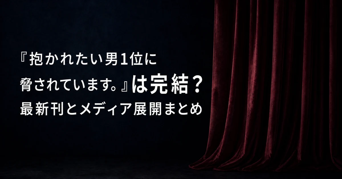 『抱かれたい男1位に脅されています。』は完結？最新刊とメディア展開まとめ