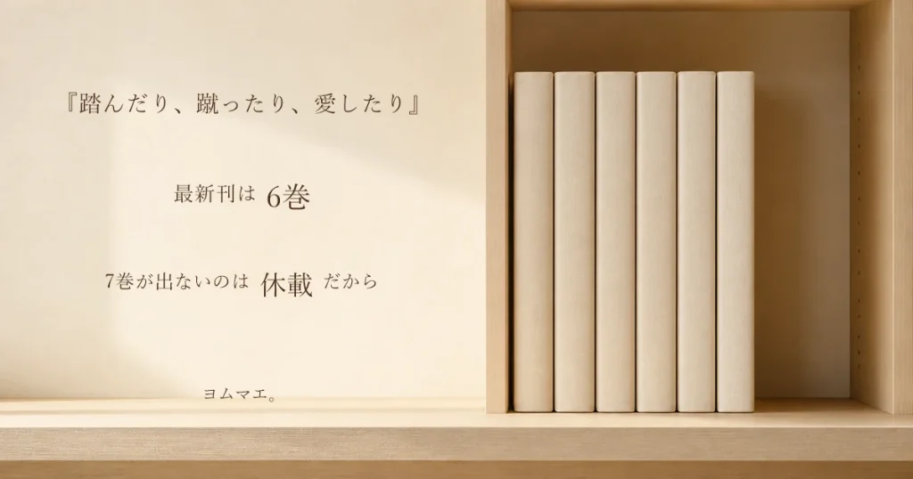 『踏んだり、蹴ったり、愛したり』最新刊は6巻｜7巻が出ない理由は休載