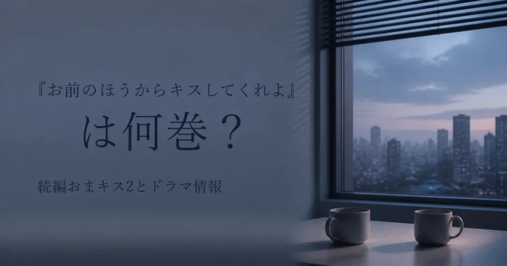『お前のほうからキスしてくれよ』は何巻？続編おまキス2とドラマ情報