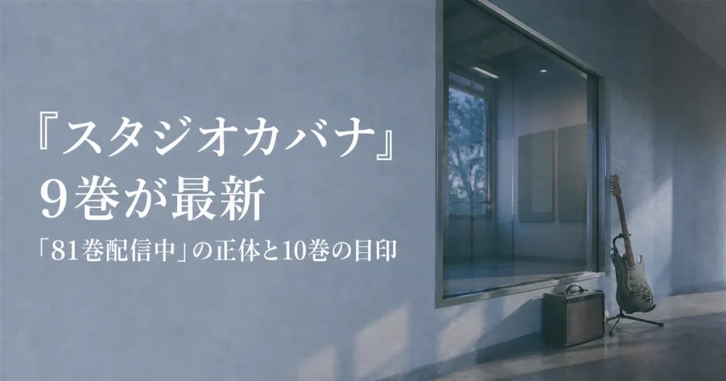 『スタジオカバナ』9巻が最新｜「81巻配信中」の正体と10巻の目印