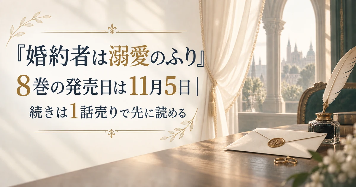 『婚約者は溺愛のふり』8巻の発売日は11月5日｜続きは1話売りで先に読める