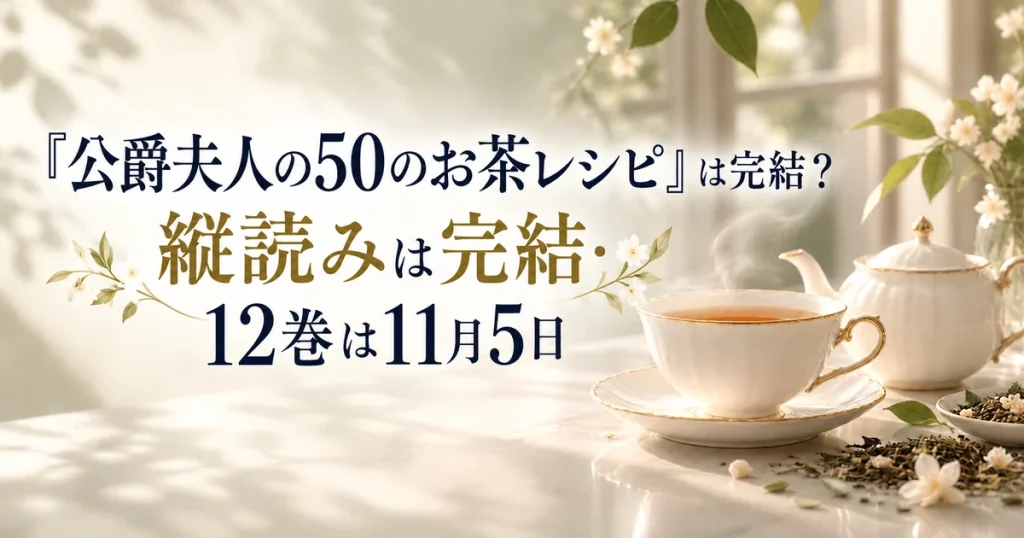 『公爵夫人の50のお茶レシピ』は完結？縦読みは完結・12巻は11月5日