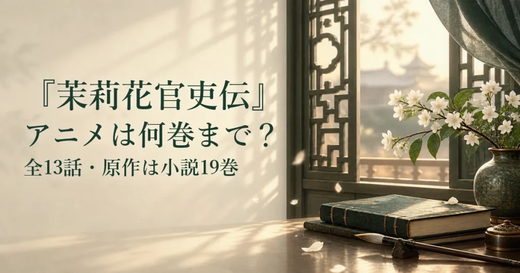 『茉莉花官吏伝』アニメは何巻まで？全13話・原作は小説19巻