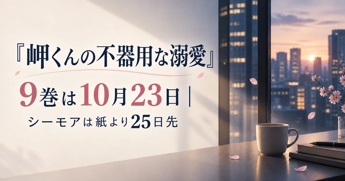 『岬くんの不器用な溺愛』9巻は10月23日｜シーモアは紙より25日先