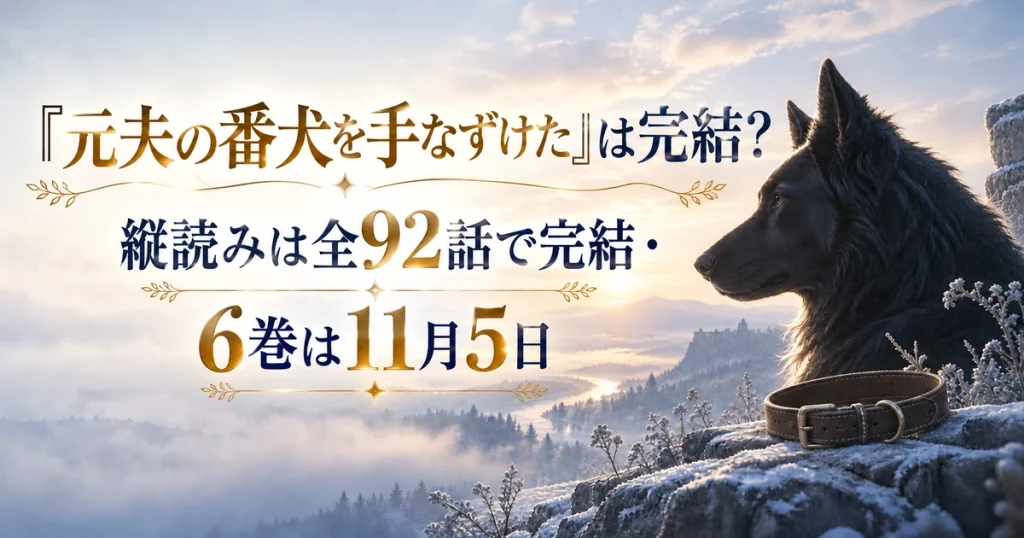 『元夫の番犬を手なずけた』は完結？縦読みは全92話で完結・6巻は11月5日
