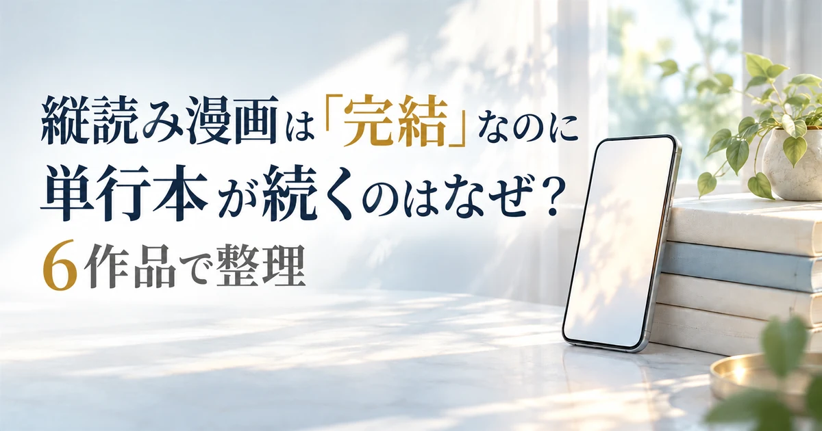 縦読み漫画は「完結」なのに単行本が続くのはなぜ？6作品で整理